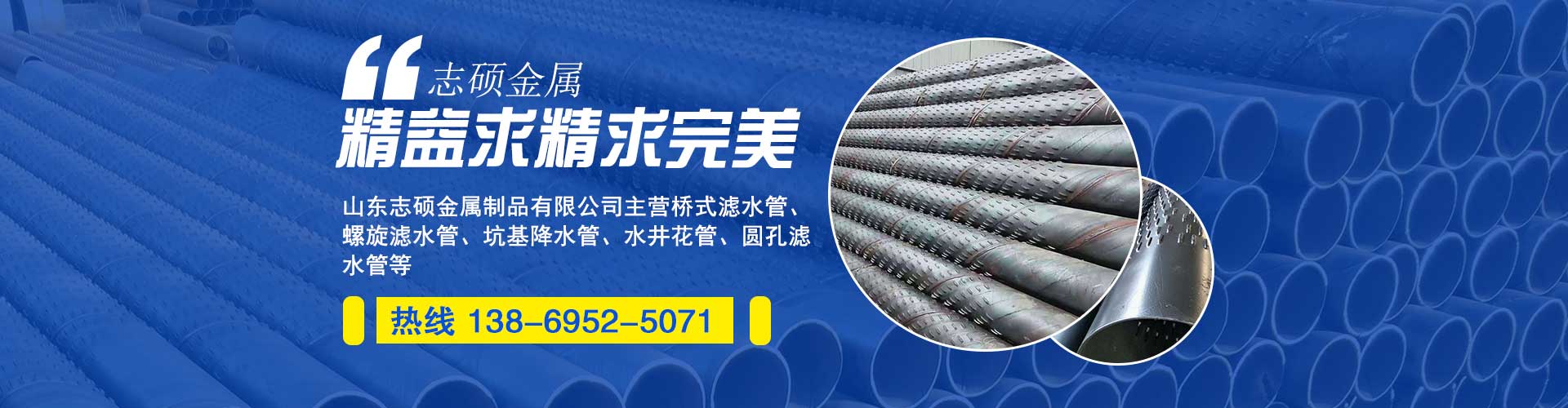 山东志硕金属制品有限公司主营：桥式滤水管、镀锌滤水管、螺旋滤水管、圆孔滤水管、打井滤水管、地铁降水管、降水井管、打井管、井壁管